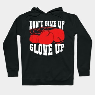 Don't Give Up Glove Up Boxing Kickboxer Boxer Gift Hoodie